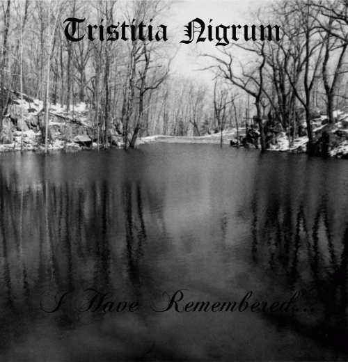 Tristitia Nigrum : I Have Remembered.​.​.